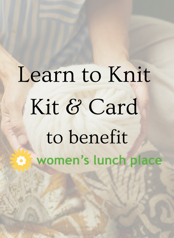 Mothers Day Learn to Knit Kit & Card:  Benefitting The Women's Lunch Place