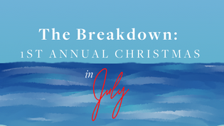  The Breakdown:  1st Annual Christmas in July
